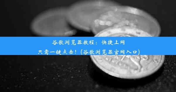 谷歌浏览器教程：快捷上网只需一键点击！(谷歌浏览器官网入口)