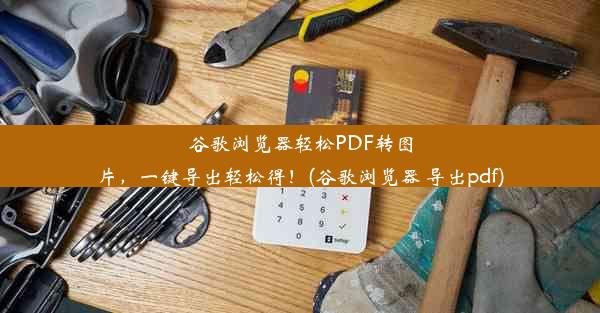 谷歌浏览器轻松PDF转图片，一键导出轻松得！(谷歌浏览器 导出pdf)