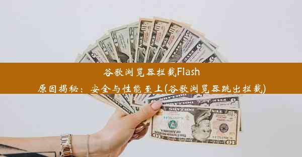 谷歌浏览器拦截Flash原因揭秘：安全与性能至上(谷歌浏览器跳出拦截)