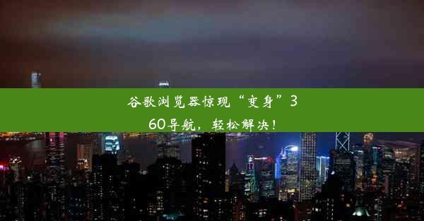 谷歌浏览器惊现“变身”360导航，轻松解决！